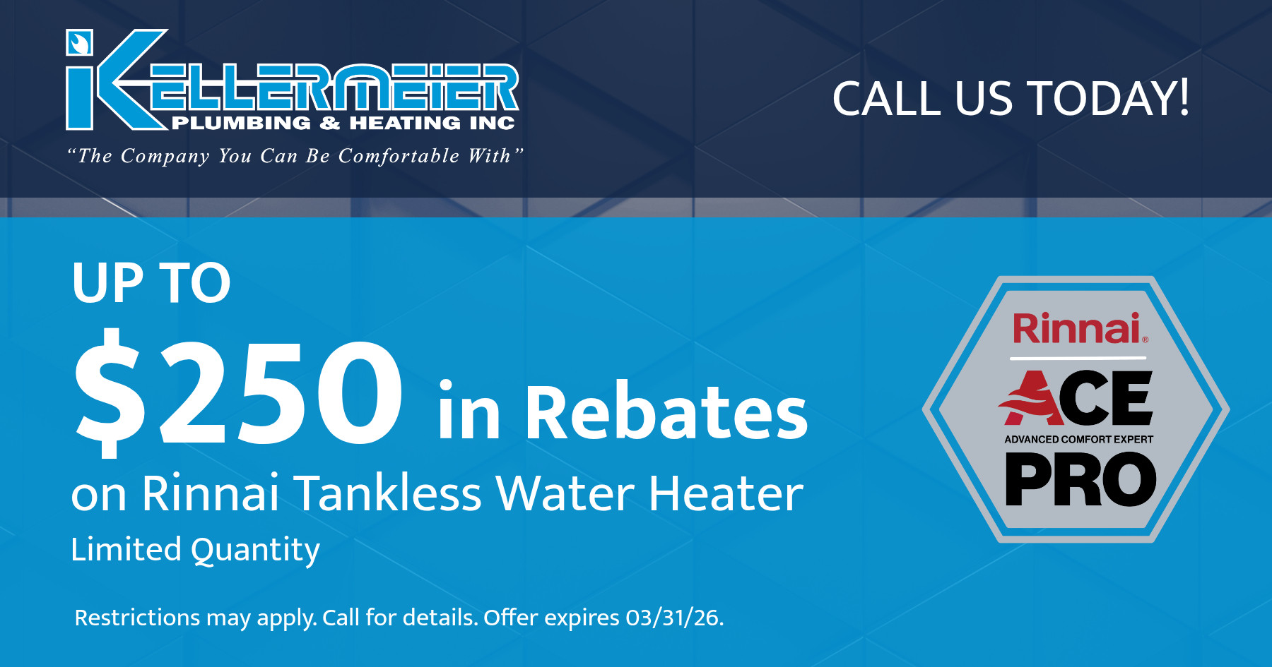 Up to $250 in Rebates on Rinnai Tankless Water Heater. Limited Quantity.